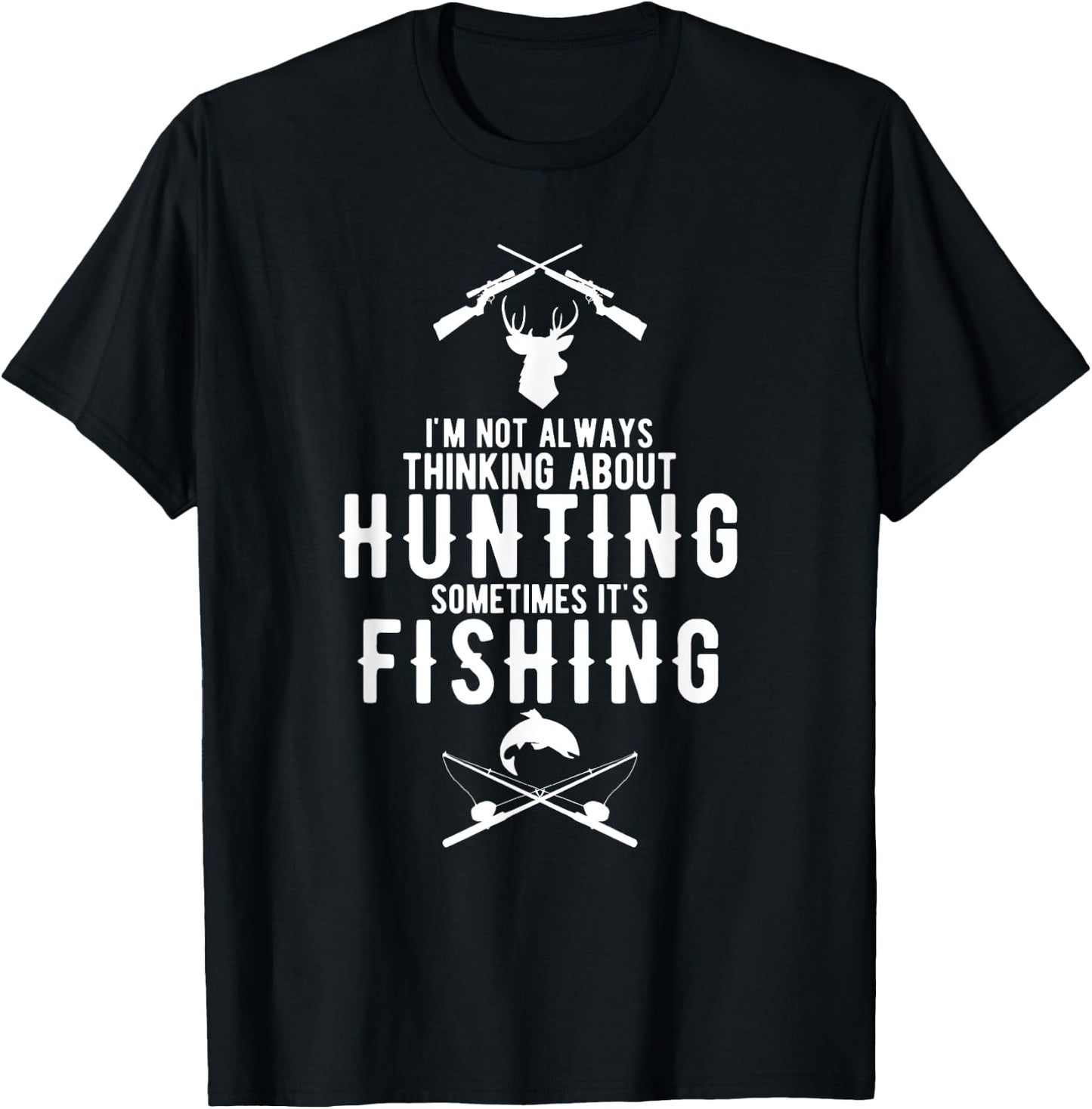 I'm Not Always Thinking About Hunting Sometimes It's Fishing T-Shirt - T-Shirt | Black