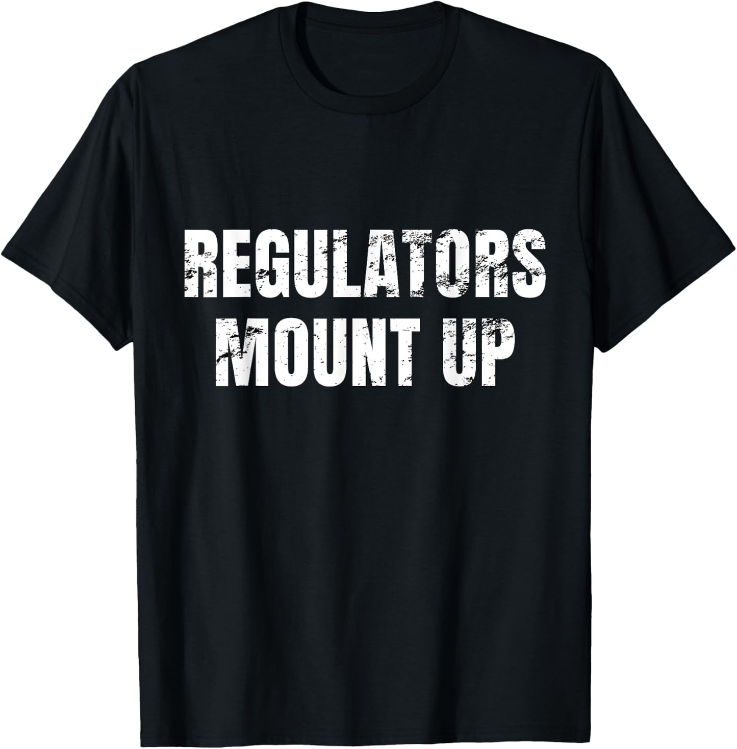 Regulators Mount Up - Funny Sarcastic Novelty T-Shirt - T-Shirt | Black