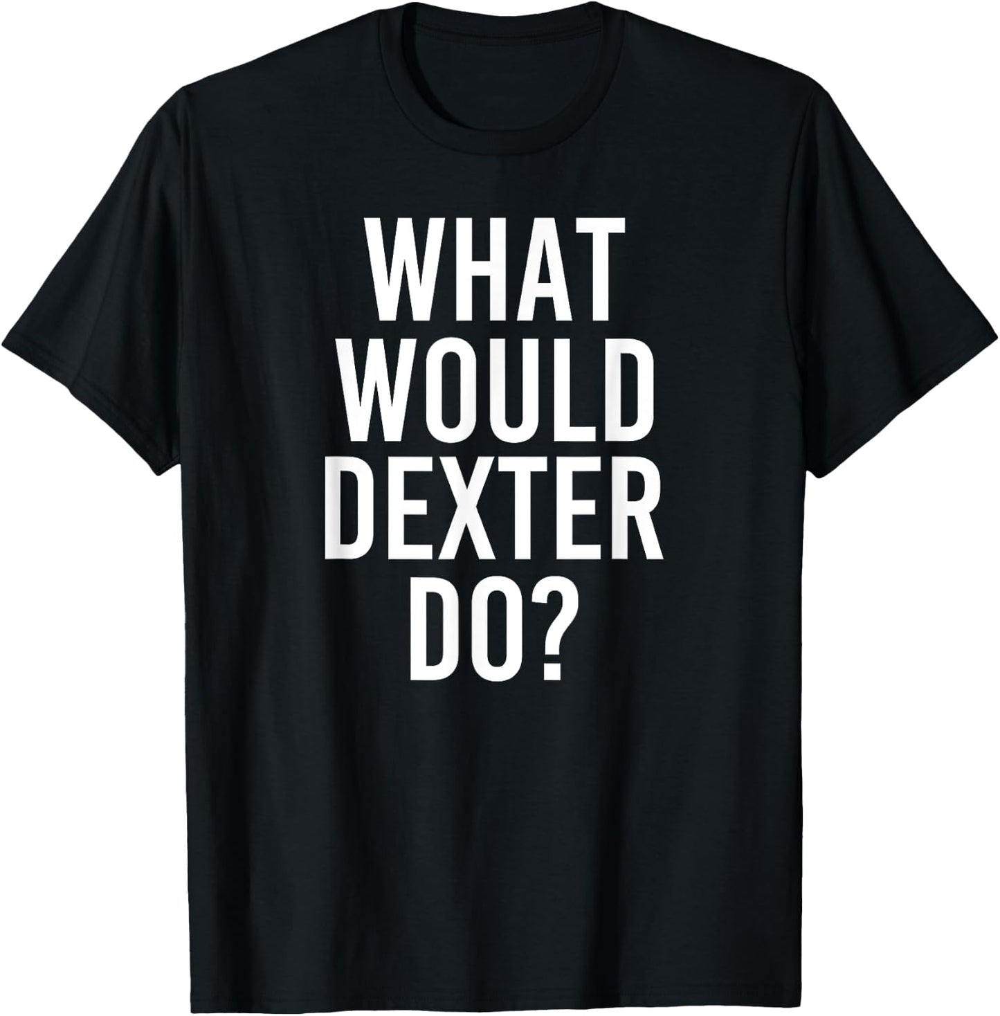 What Would DEXTER Do Funny Personalized Name Joke Men Gift T-Shirt - T-Shirt | Black