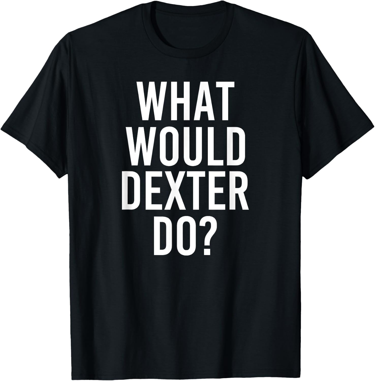 What Would DEXTER Do Funny Personalized Name Joke Men Gift T-Shirt - T-Shirt | Black