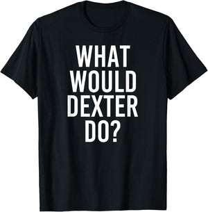 What Would DEXTER Do Funny Personalized Name Joke Men Gift T-Shirt - T-Shirt | Black