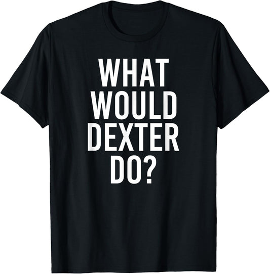 What Would DEXTER Do Funny Personalized Name Joke Men Gift T-Shirt - T-Shirt | Black