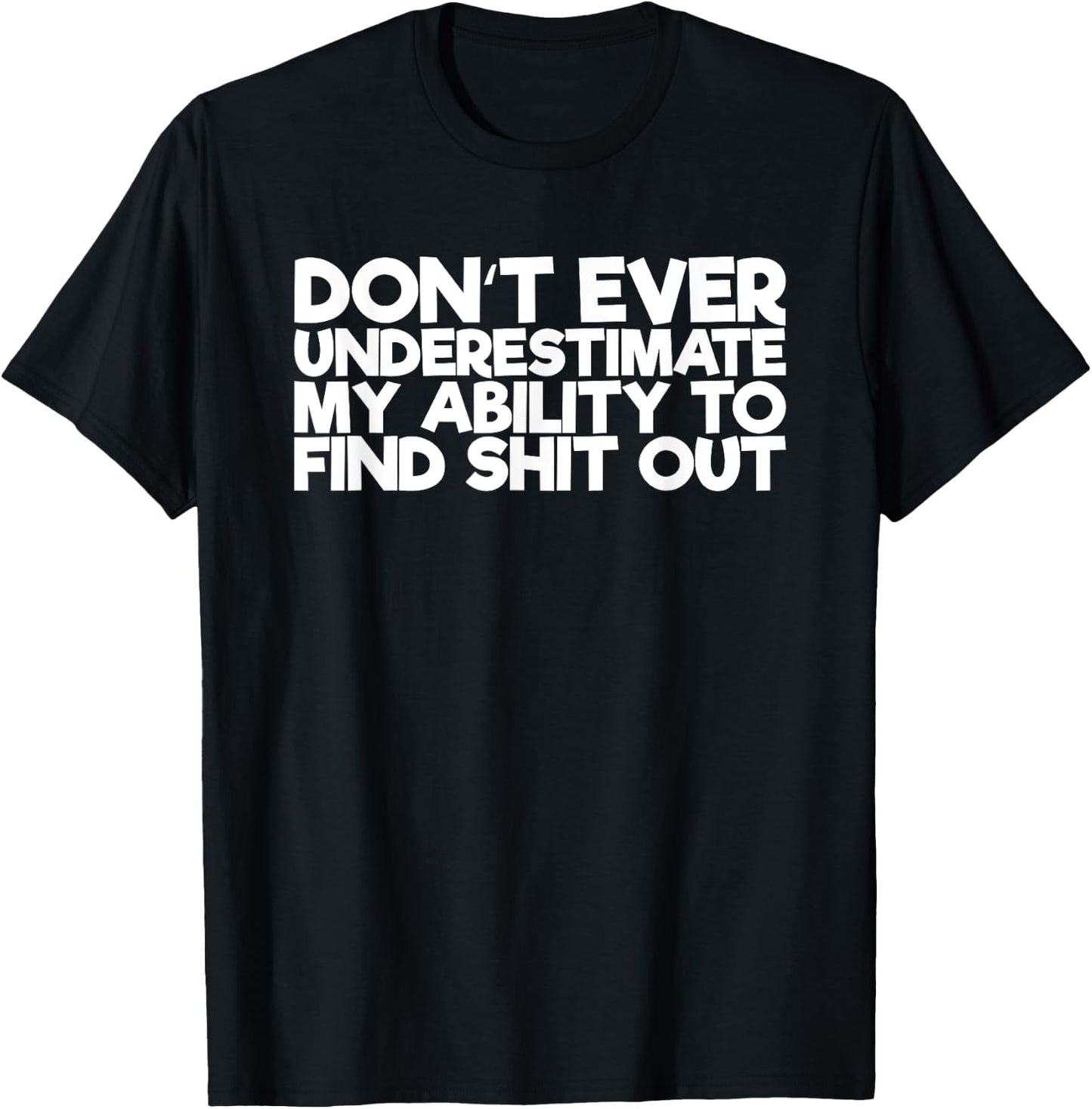Don't Ever Underestimate My Ability To Find Shit Out T-Shirt - T-Shirt | Black