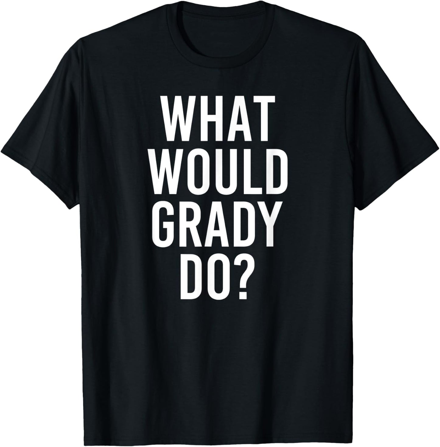 What Would GRADY Do Funny Personalized Name Joke Men Gift T-Shirt - T-Shirt | Black