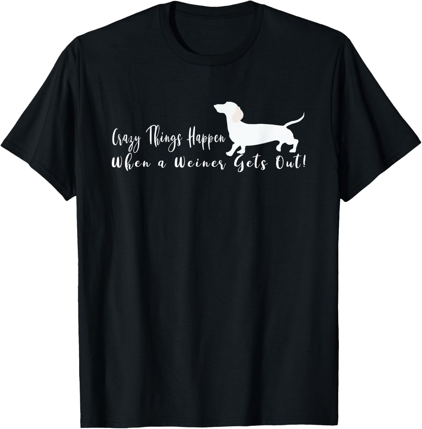 Crazy Things Happen When a Few Weiners Get Out Dachshund T-Shirt - T-Shirt | Black