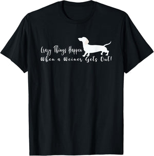 Crazy Things Happen When a Few Weiners Get Out Dachshund T-Shirt - T-Shirt | Black