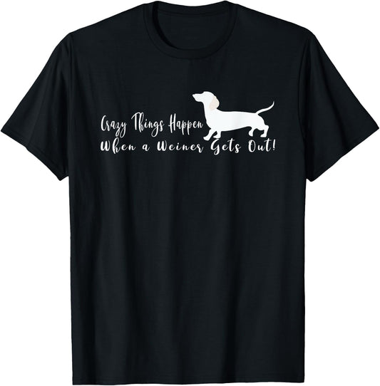 Crazy Things Happen When a Few Weiners Get Out Dachshund T-Shirt - T-Shirt | Black