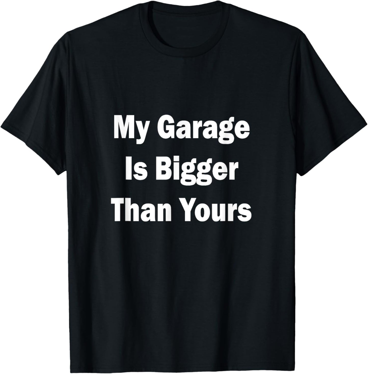 My Garage Is Bigger Than Yours Funny Quote T-Shirt - T-Shirt | Black
