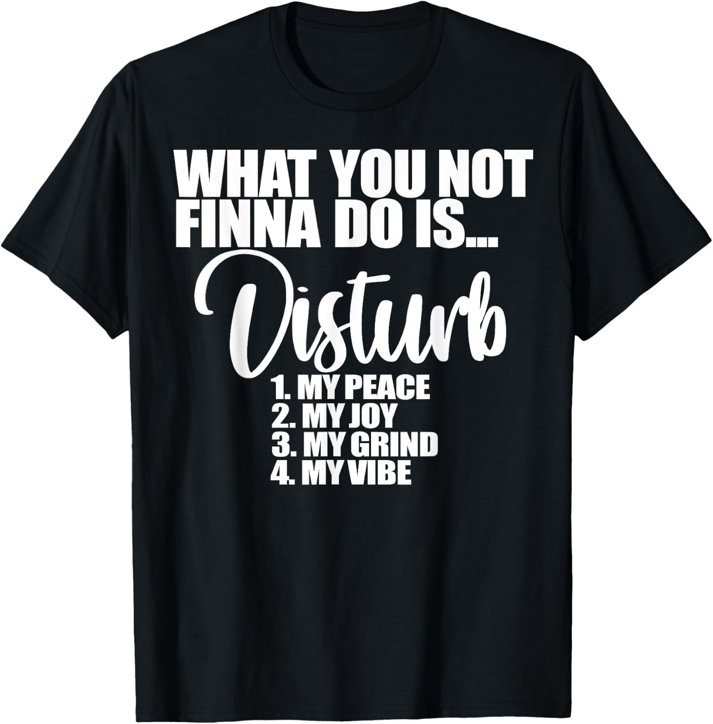 What You Not Finna Do Is Disturb My Peace My Joy My Grind My T-Shirt - T-Shirt | Black