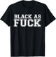 Black As Fuck Pro Black Pride Proud African American T-Shirt - T-Shirt | Black