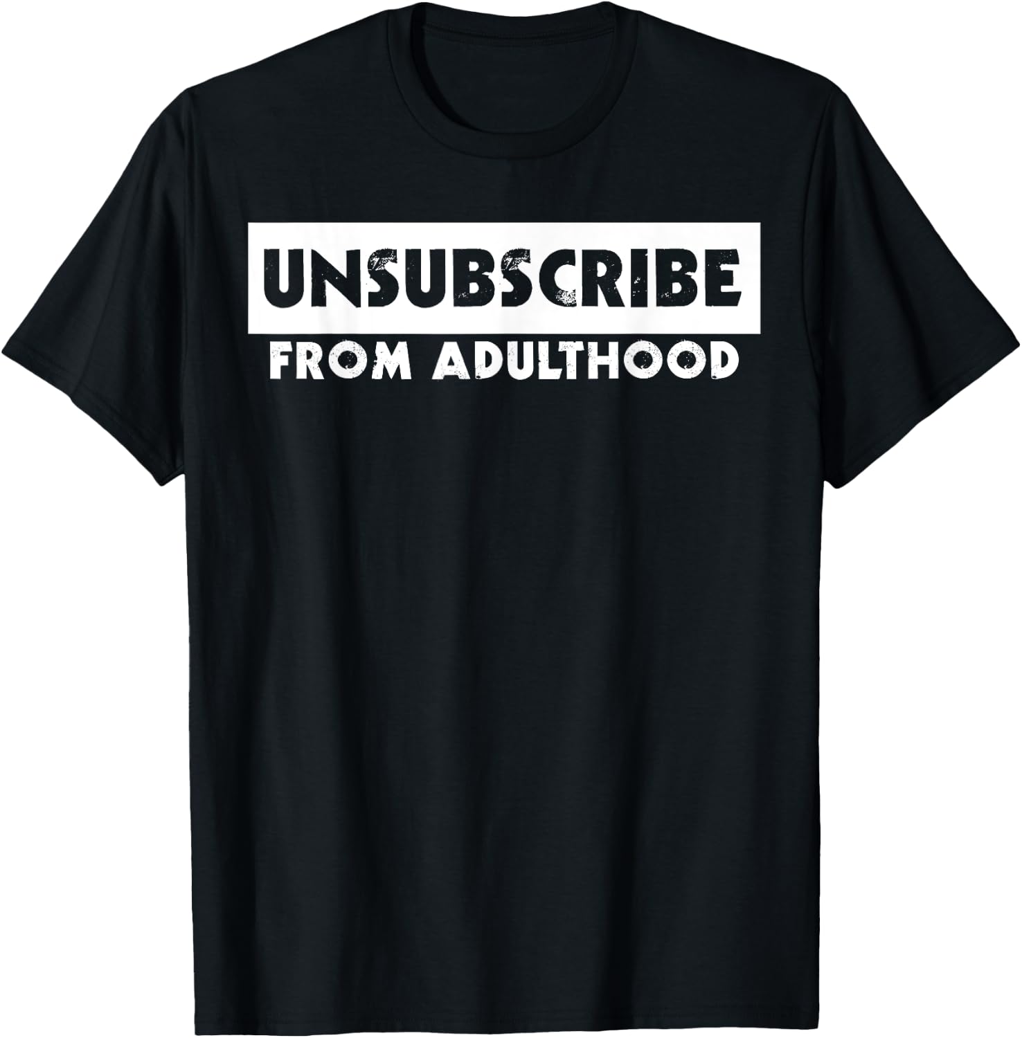 Unsubscribe from Adulthood Funny T-Shirt - T-Shirt | Black