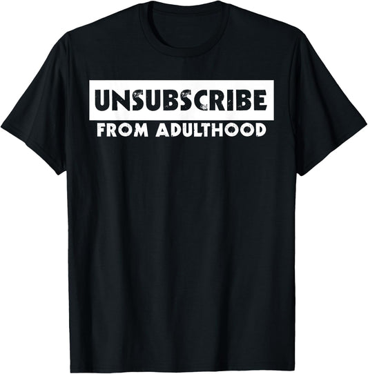 Unsubscribe from Adulthood Funny T-Shirt - T-Shirt | Black