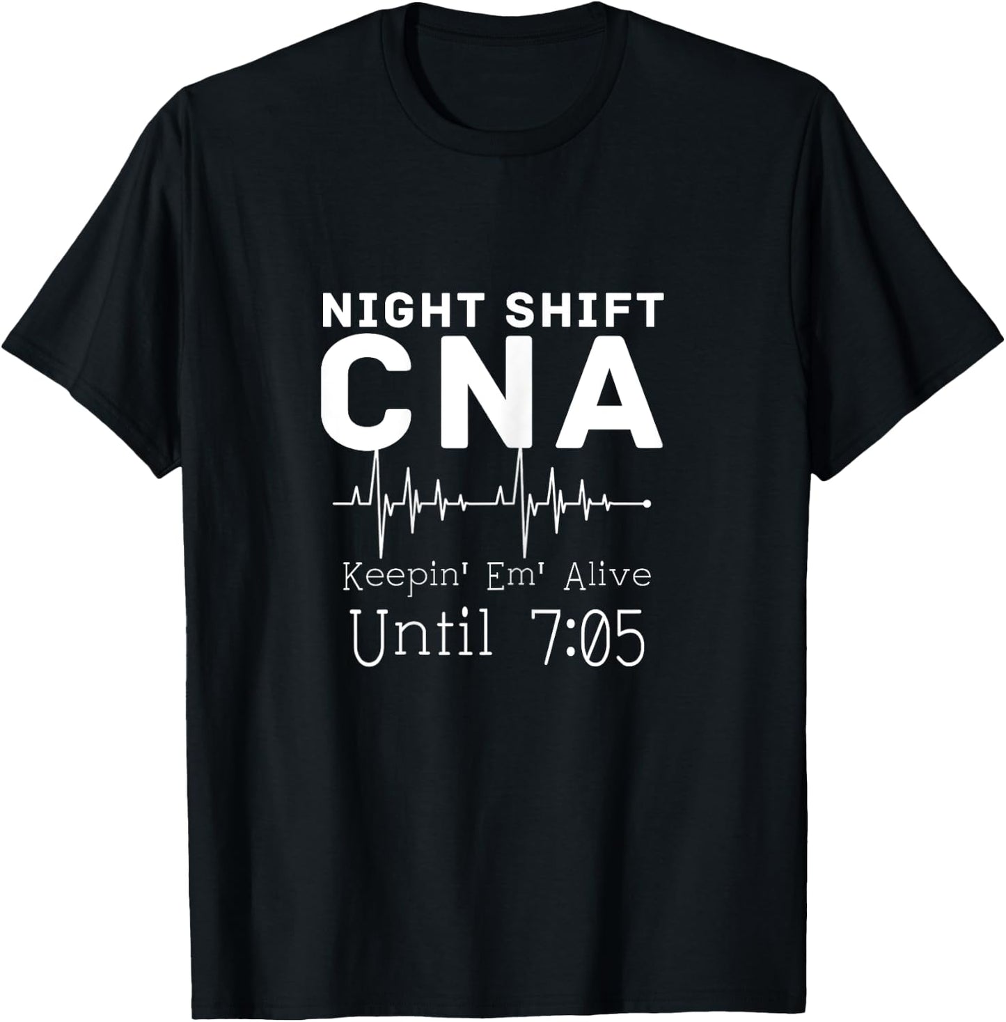 Night Shift CNA Keeping Them Alive Until 7.05 AM Gift T-Shirt - T-Shirt | Black