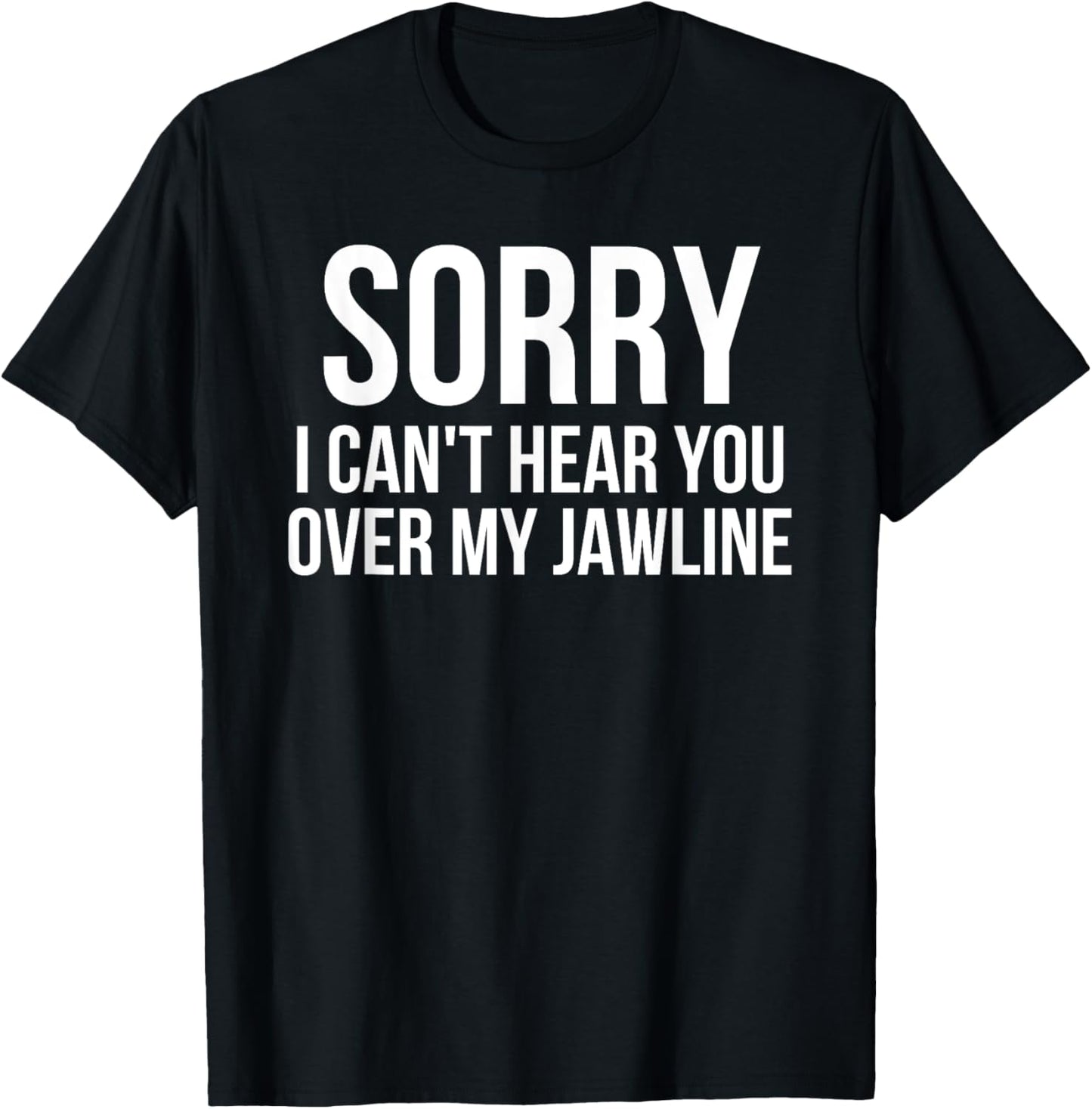 Sorry I Can't Hear You Over My Jawline Funny Looksmaxxing T-Shirt - T-Shirt | Black