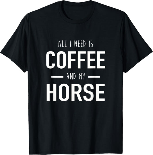 All I Need Is Coffee And My Horse Funny Horse Gift T-Shirt - T-Shirt | Black