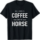 All I Need Is Coffee And My Horse Funny Horse Gift T-Shirt - T-Shirt | Black