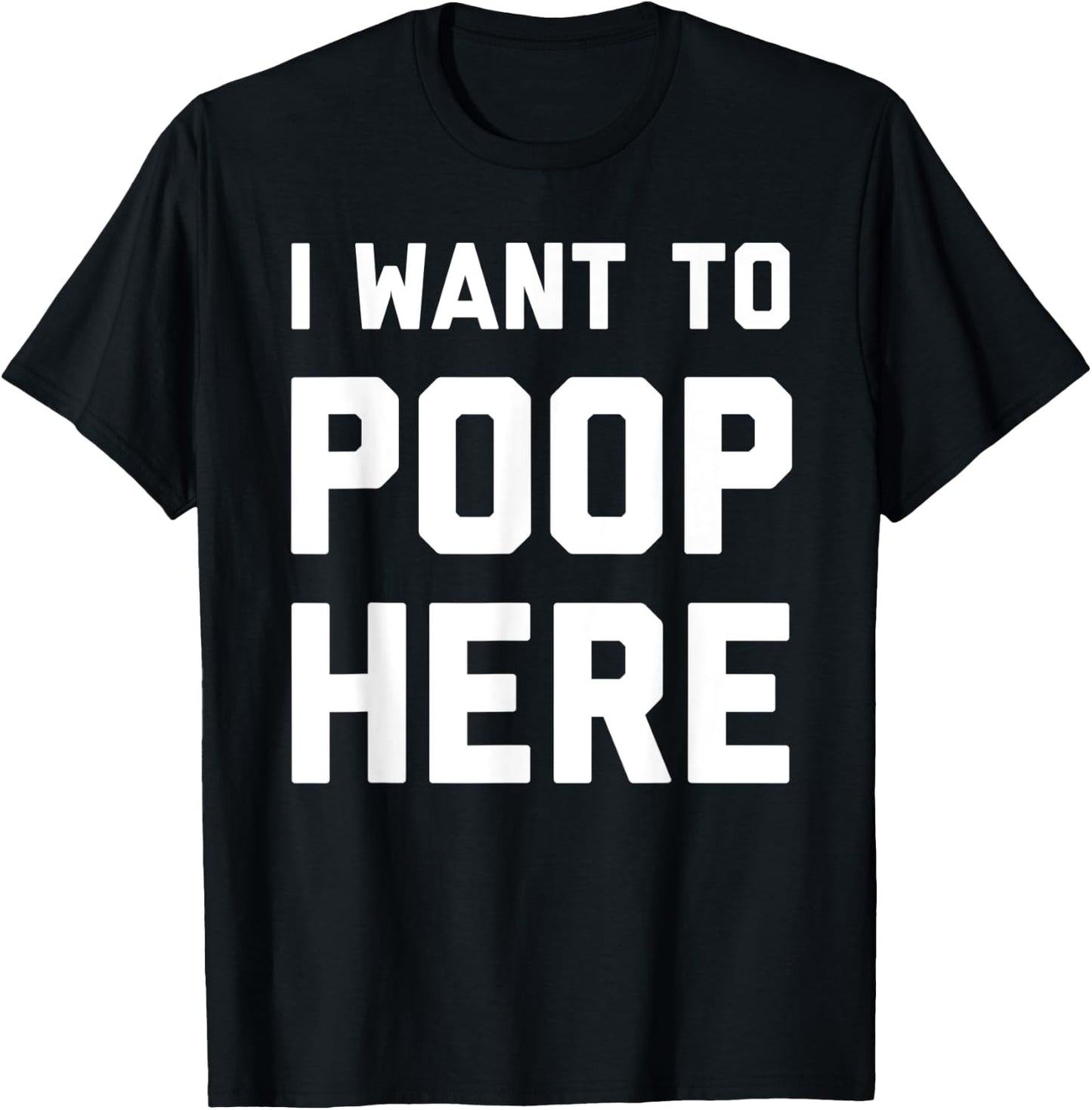I Want To Poop Here Funny T-Shirt - T-Shirt | Black