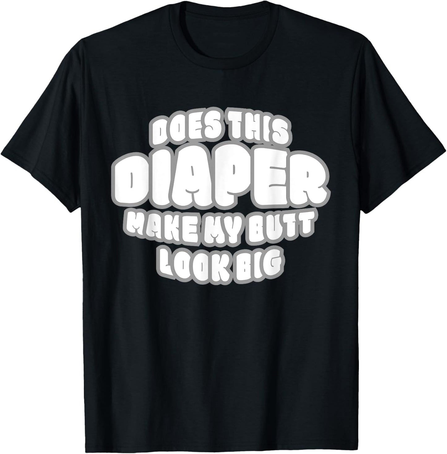 Does This Diaper Make My Butt Look Big - Abdl T Sh T-Shirt - T-Shirt | Black