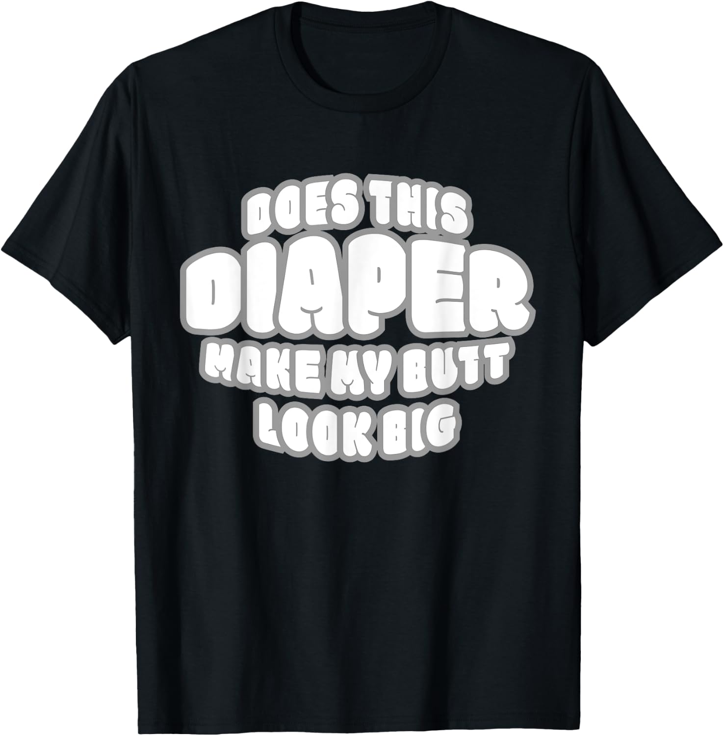 Does This Diaper Make My Butt Look Big - Abdl T Sh T-Shirt - T-Shirt | Black