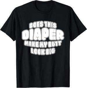 Does This Diaper Make My Butt Look Big - Abdl T Sh T-Shirt - T-Shirt | Black