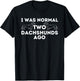 I Was Normal Two Dachshunds Ago - Wiener Dog Badger Dog T-Shirt - T-Shirt | Black