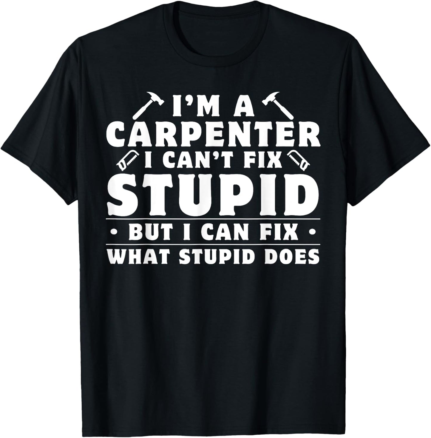 I'm A Carpenter I Can't Fix Stupid Woodworkers Men T-Shirt - T-Shirt | Black