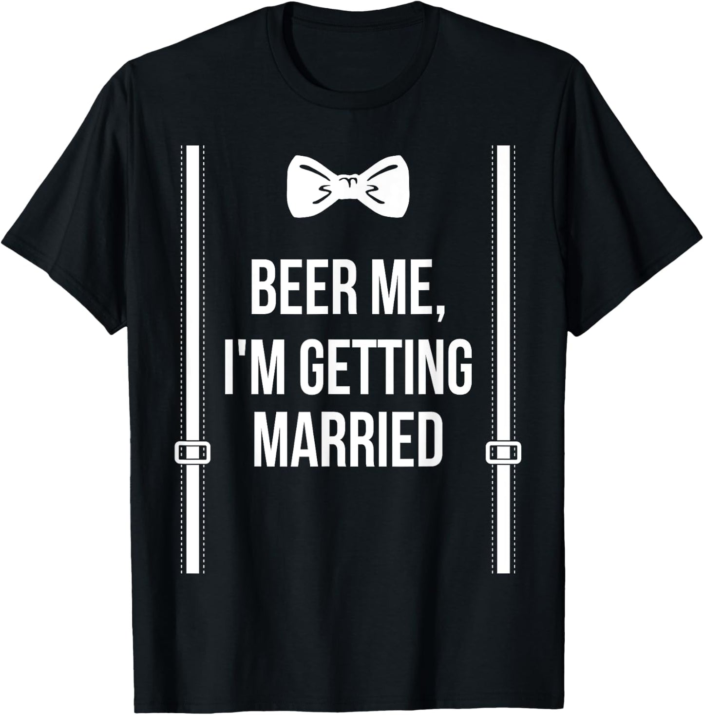Beer Me, I'm Getting Married Bachelor Party Stag Party T-Shirt - T-Shirt | Black