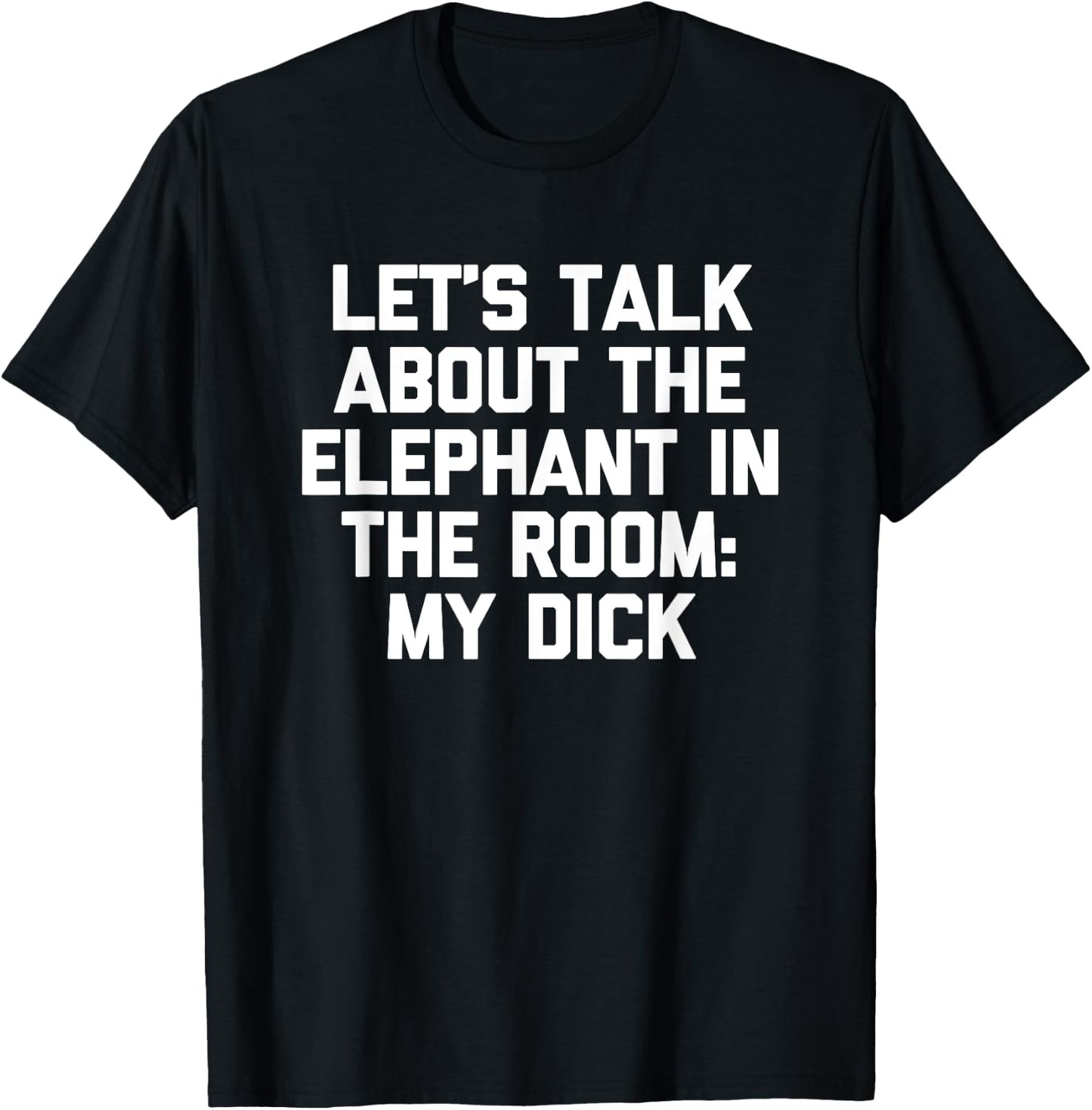 Let's Talk About The Elephant In The Room (My Dick) -Fun Men T-Shirt - T-Shirt | Black