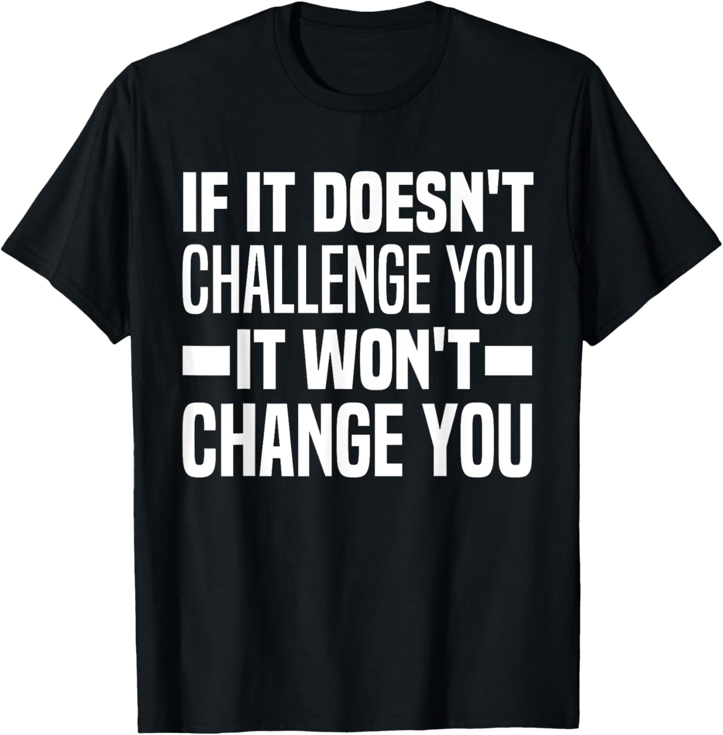 If It Doesn't Challenge You It Won't Change You Because Easy T-Shirt - T-Shirt | Black