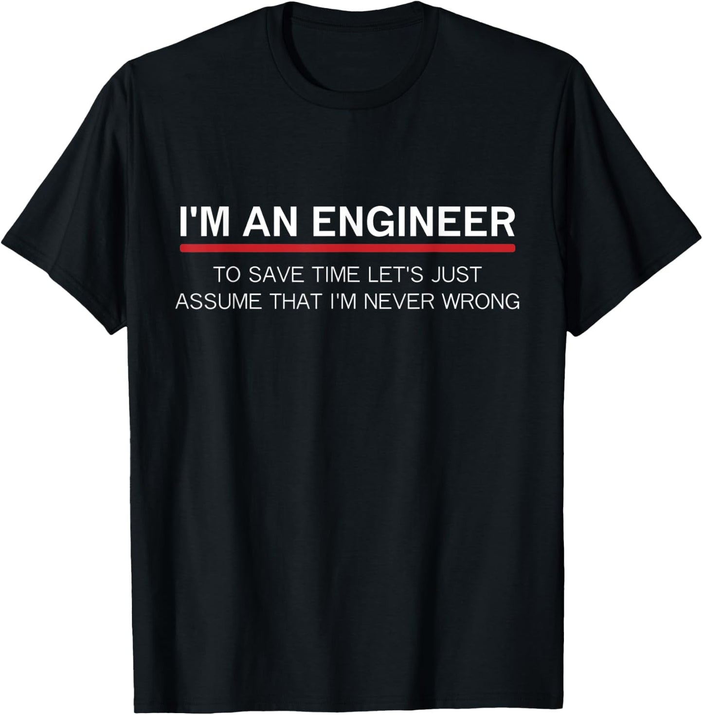I'm An Engineer I'm never wrong funny software engineering T-Shirt - T-Shirt | Black