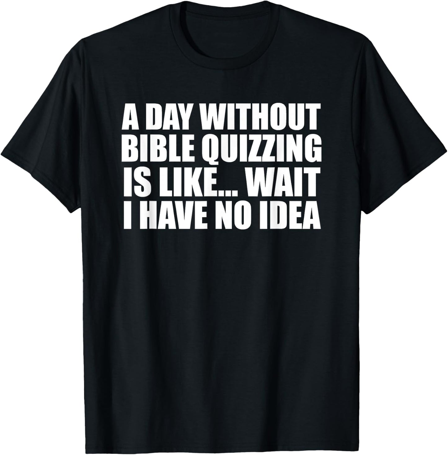 A Day Without Bible Quizzing Funny for Bible Quizzers T-Shirt - T-Shirt | Black