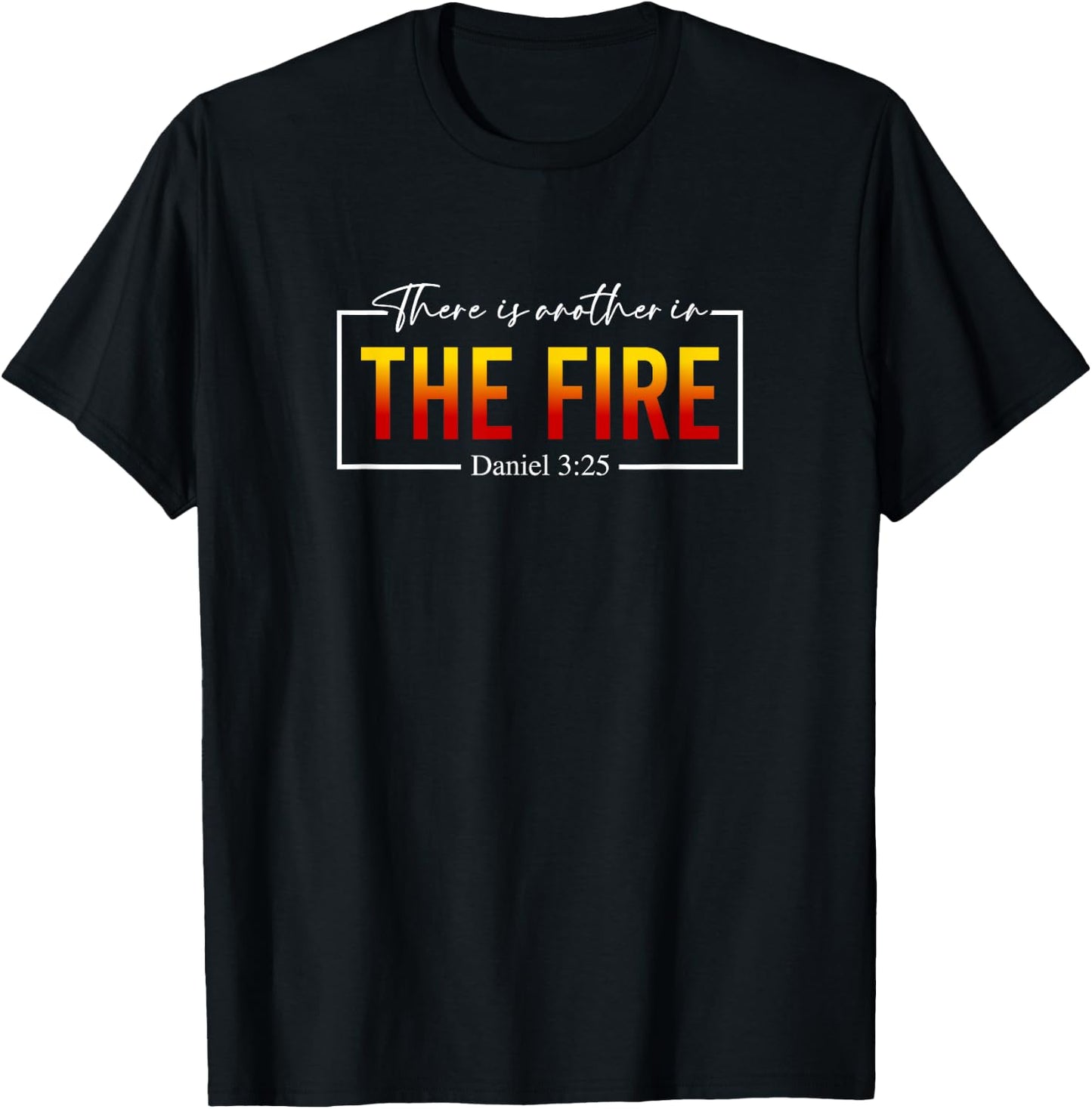 There Is Another In the Fire Daniel 3:25, Christian Quote T-Shirt - T-Shirt | Black