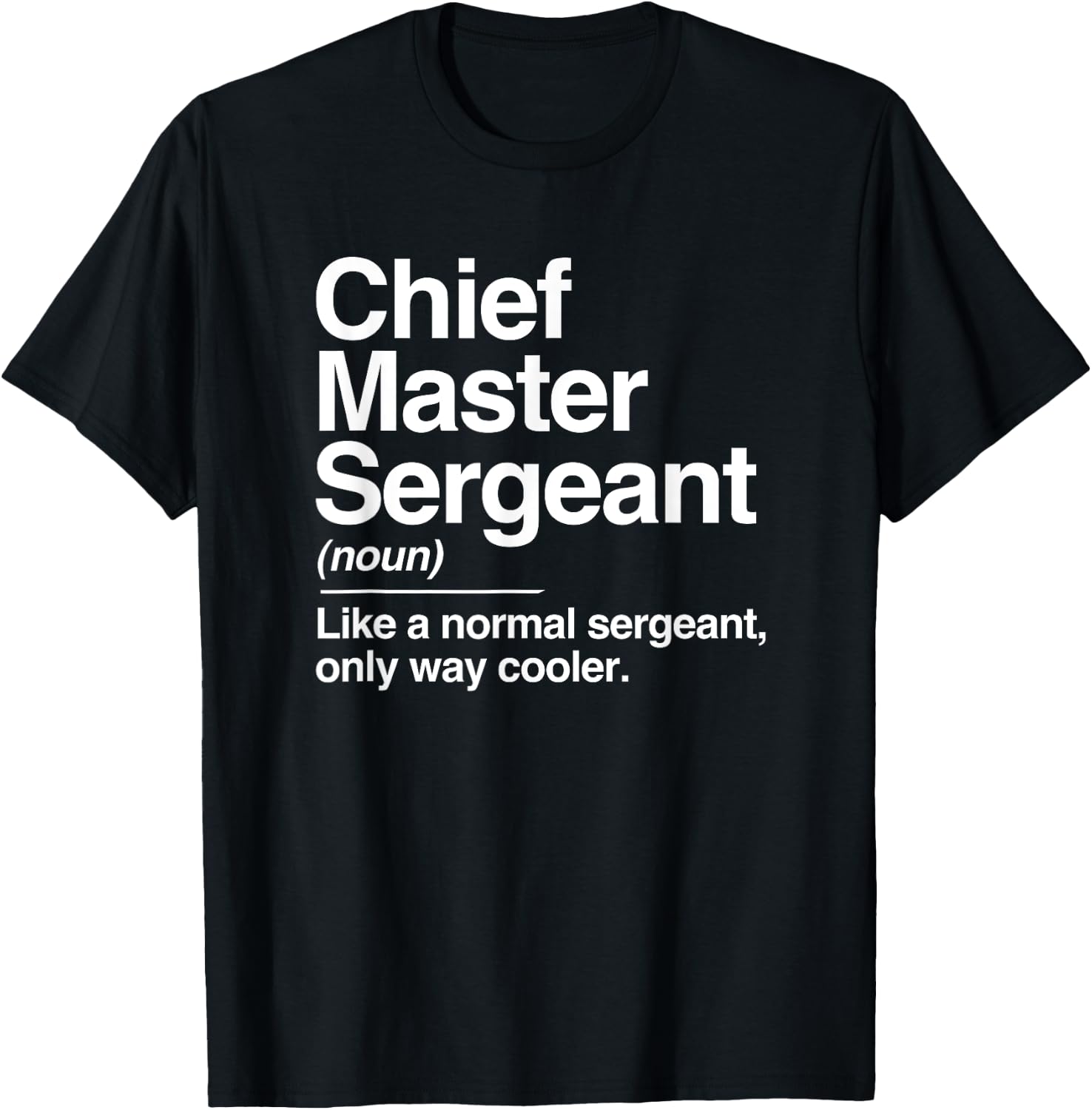 Chief Master Sergeant Definition Normal Only Cooler Gift T-Shirt - T-Shirt | Black