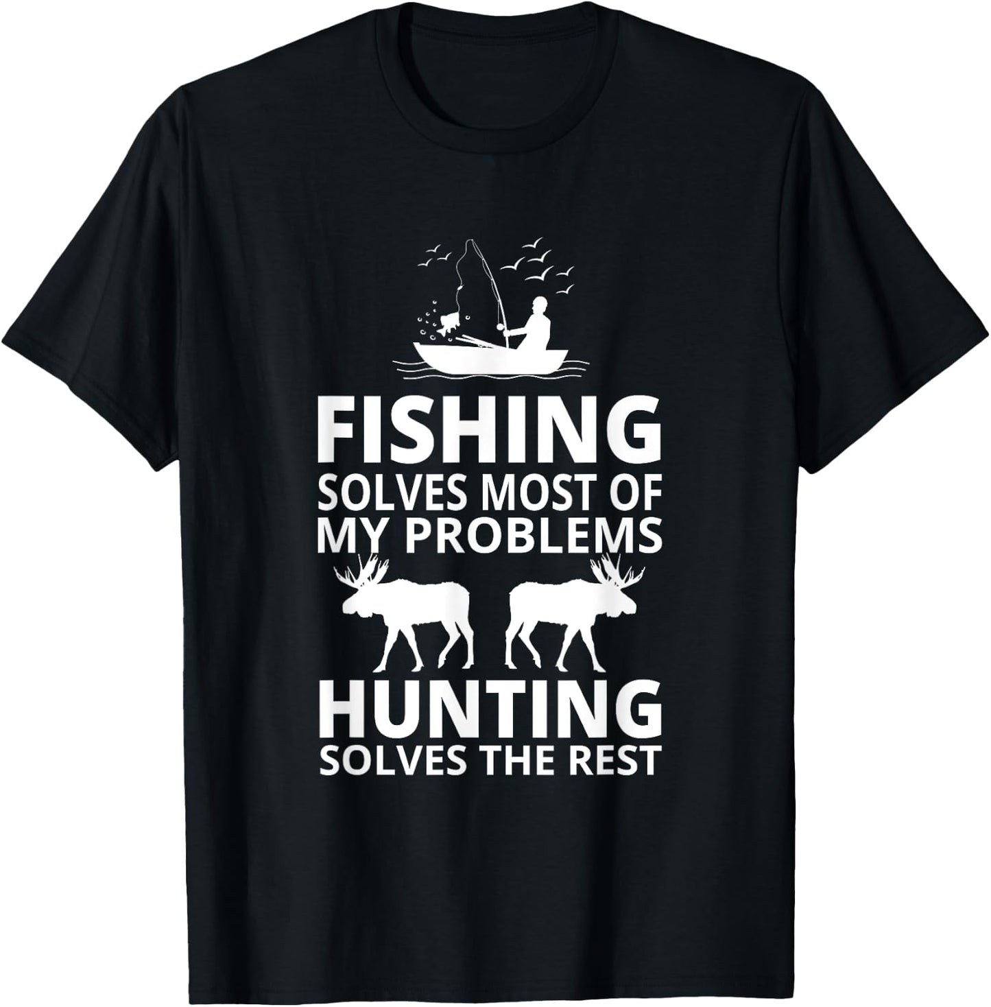Fishing Solves Most Of My Problems Hunting Solves The Rest T-Shirt - T-Shirt | Black