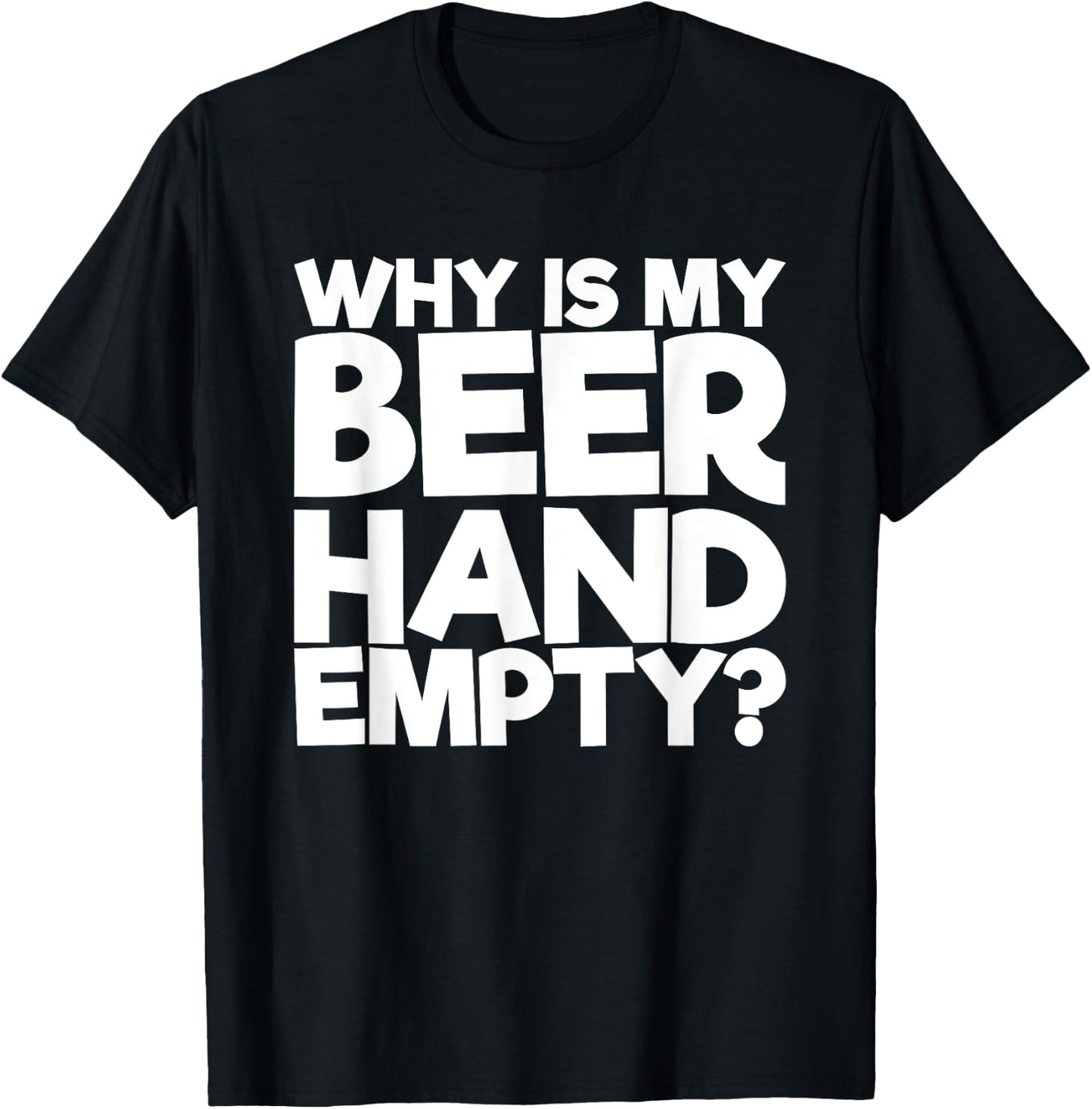 Why Is My Beer Hand Empty T-Shirt - T-Shirt | Black