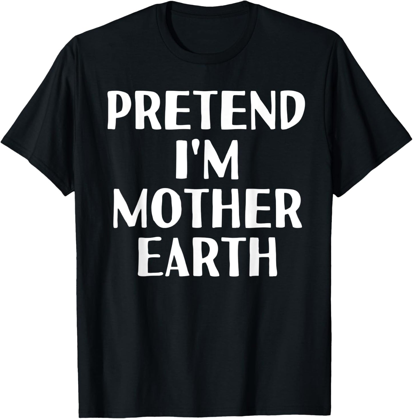 PRETEND I'M MOTHER EARTH Funny Halloween DIY Costume T-Shirt - T-Shirt | Black