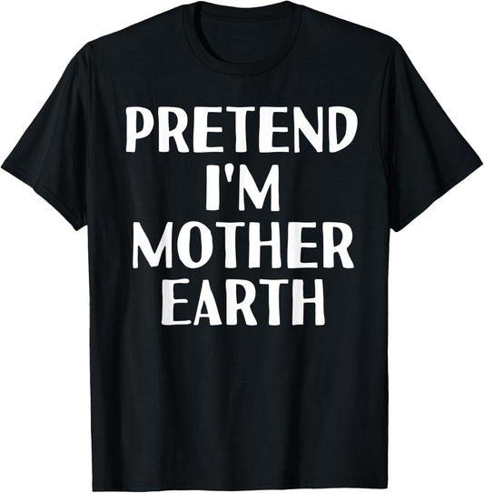 PRETEND I'M MOTHER EARTH Funny Halloween DIY Costume T-Shirt - T-Shirt | Black