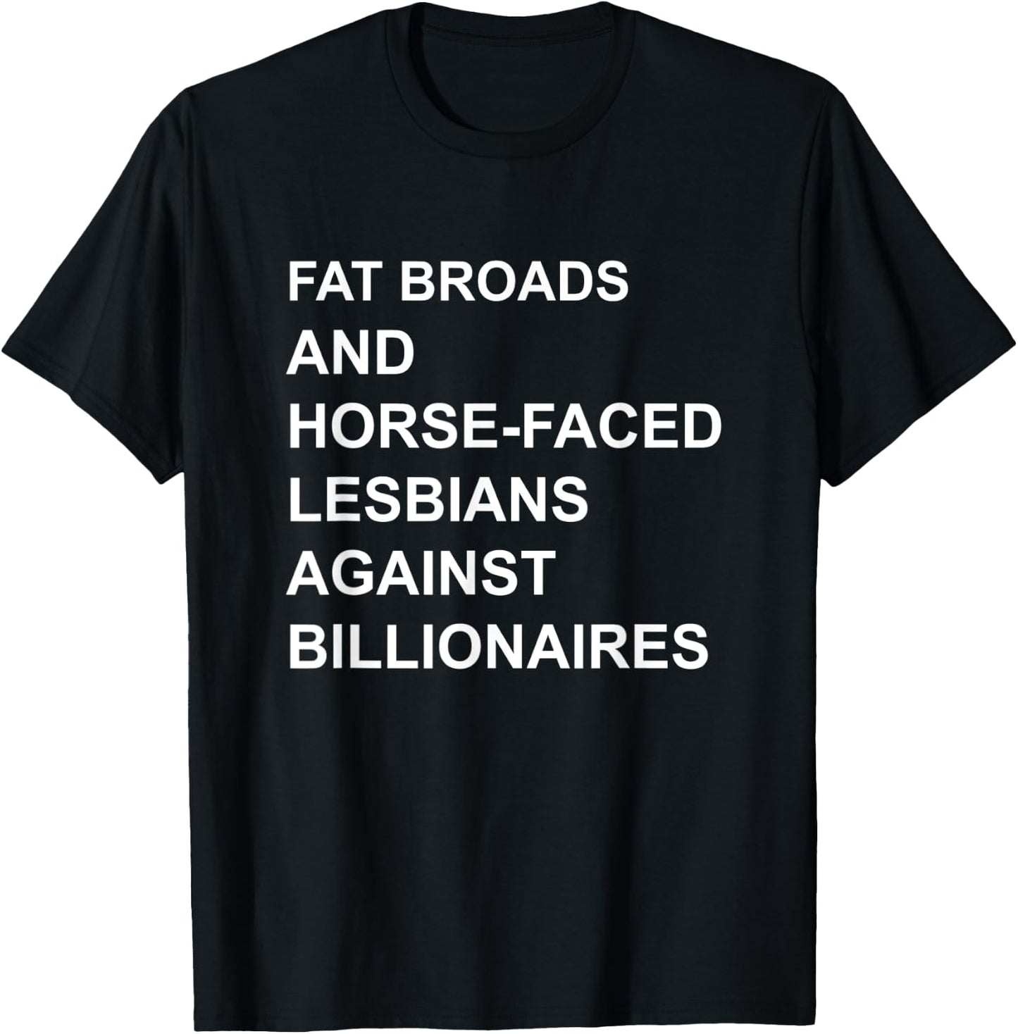 Fat Broads And Horse-Faced- Lesbians Against Billionaires T-Shirt - T-Shirt | Black