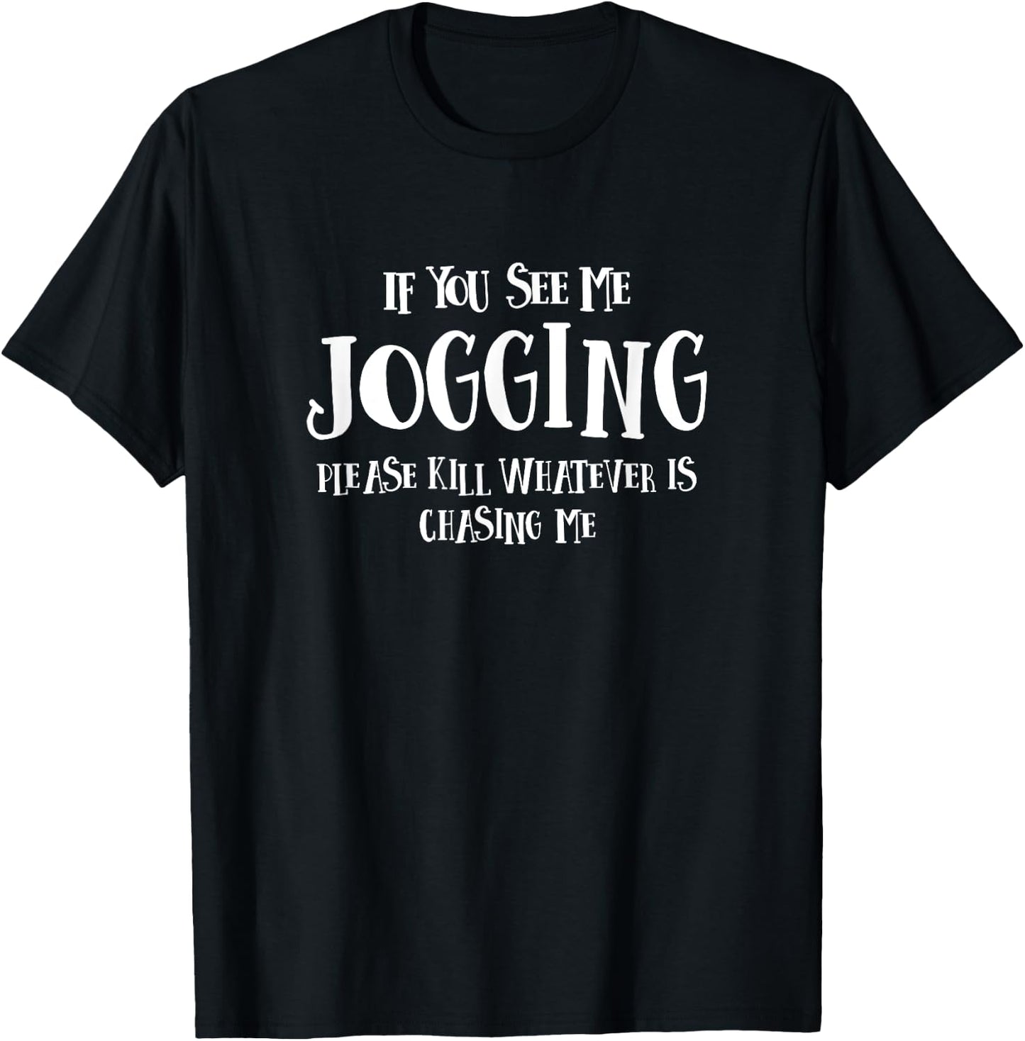 If You See Me Jogging Please Kill Whatever is Chasing Me T-Shirt - T-Shirt | Black