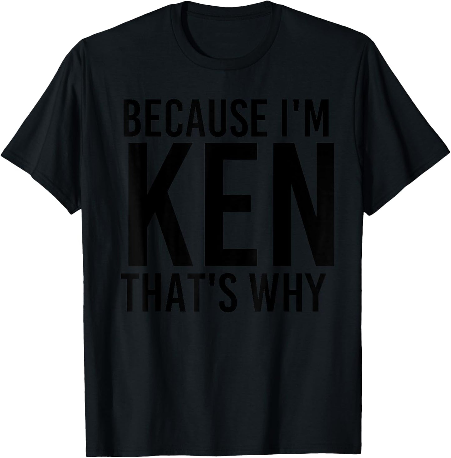BECAUSE I'M KEN THAT'S WHY Funny Personalized Name Gift T-Shirt - T-Shirt | Black