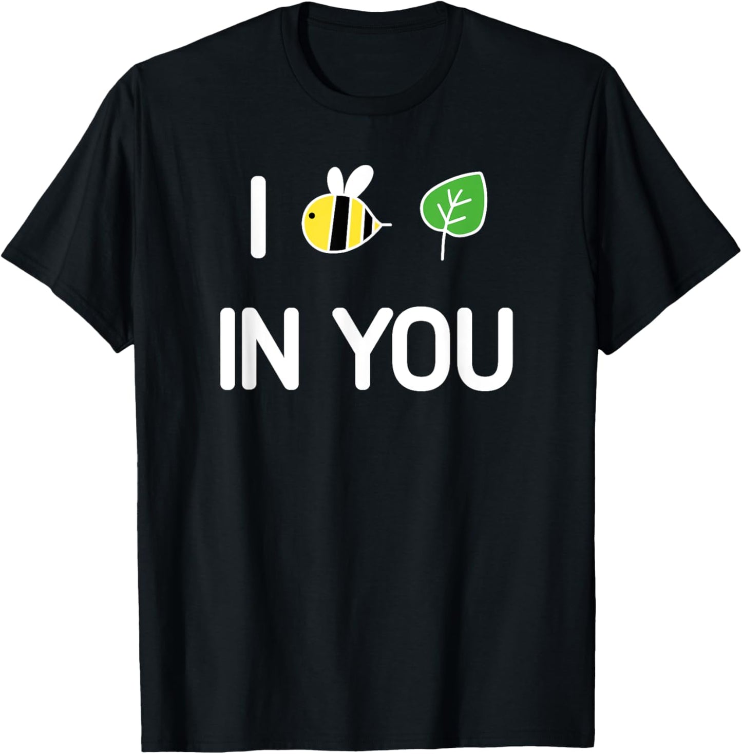 I Bee Leaf In You , Funny, Jokes, Sarcastic T-Shirt - T-Shirt | Black