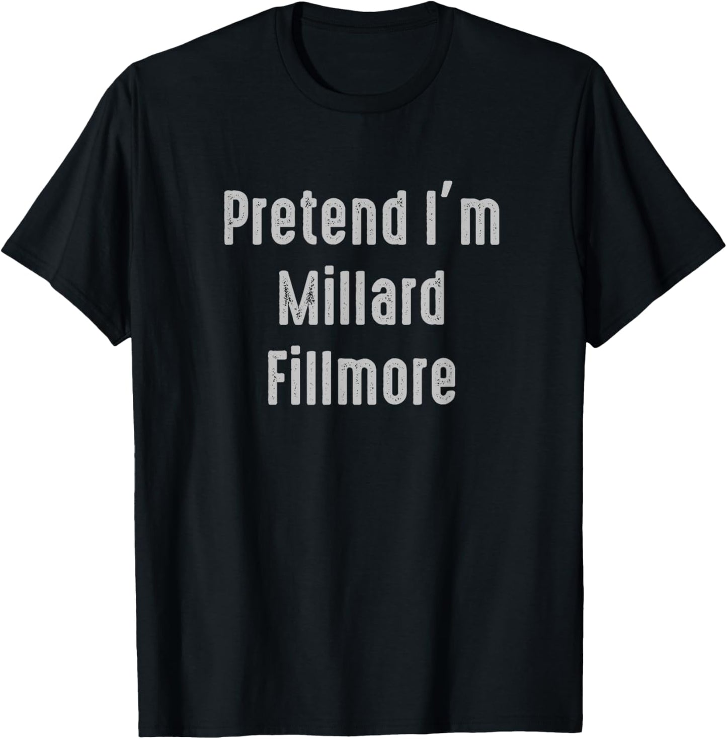 Pretend I'm Millard Fillmore United States president T-Shirt - T-Shirt | Black