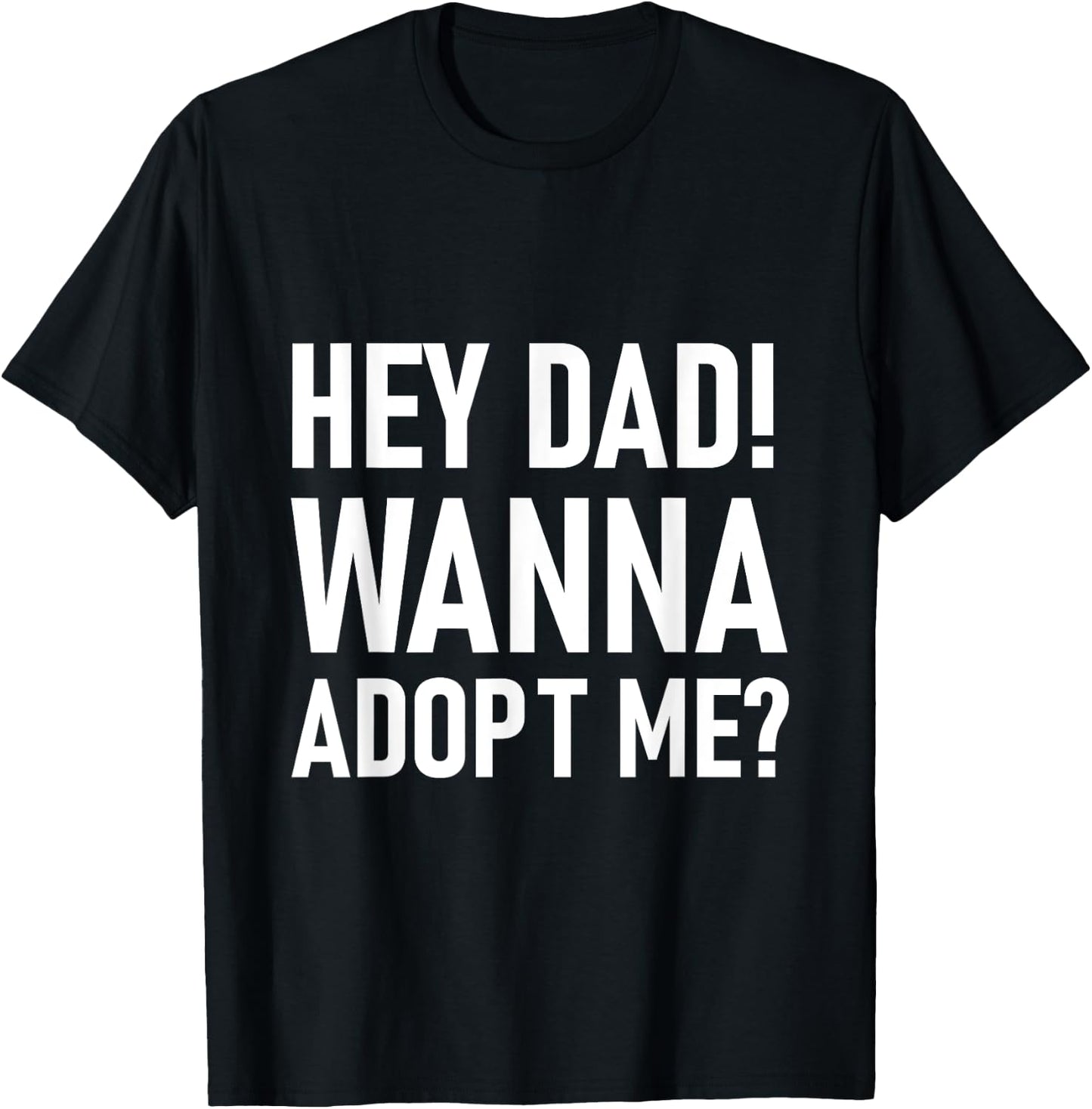 Suprise your Step daddy FATHERS DAY HEY DAD! WANNA ADOPT ME? T-Shirt - T-Shirt | Black