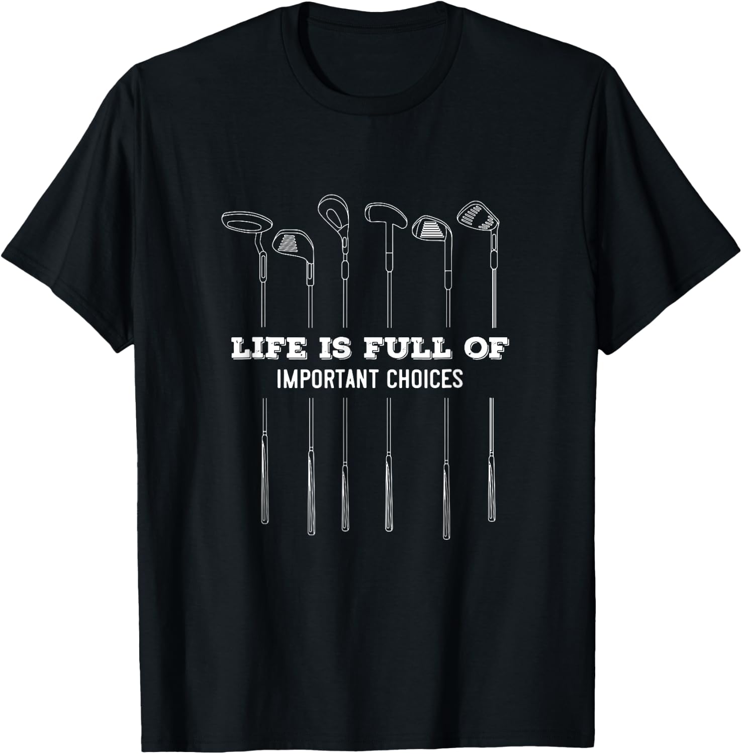 Life is Full of important choices | Golf Clubs varieties T-Shirt - T-Shirt | Black