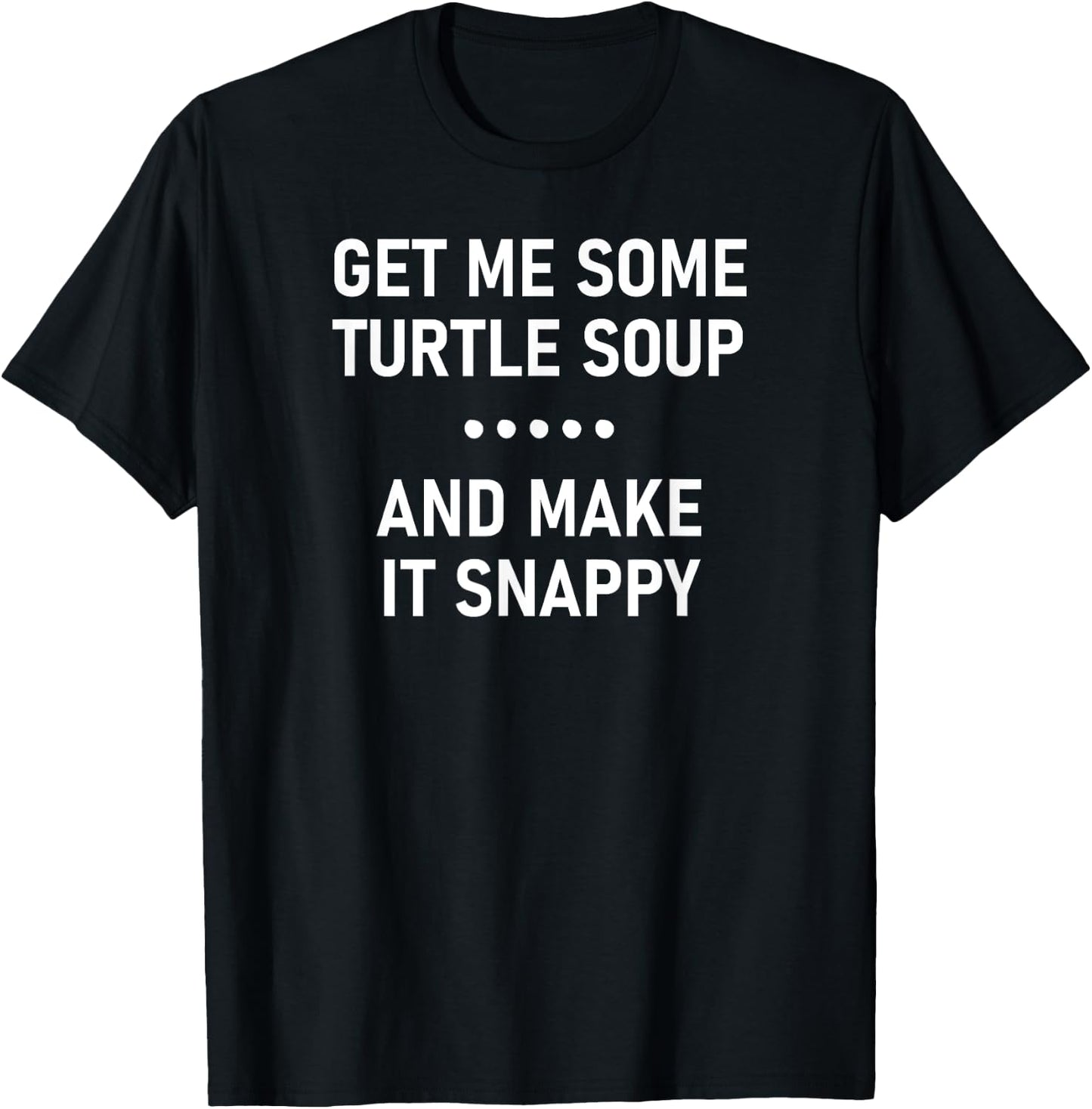Get Me Some Turtle Soup And Make It Snappy, Funny, Jokes T-Shirt - T-Shirt | Black