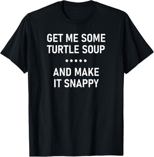 Get Me Some Turtle Soup And Make It Snappy, Funny, Jokes T-Shirt - T-Shirt | Black