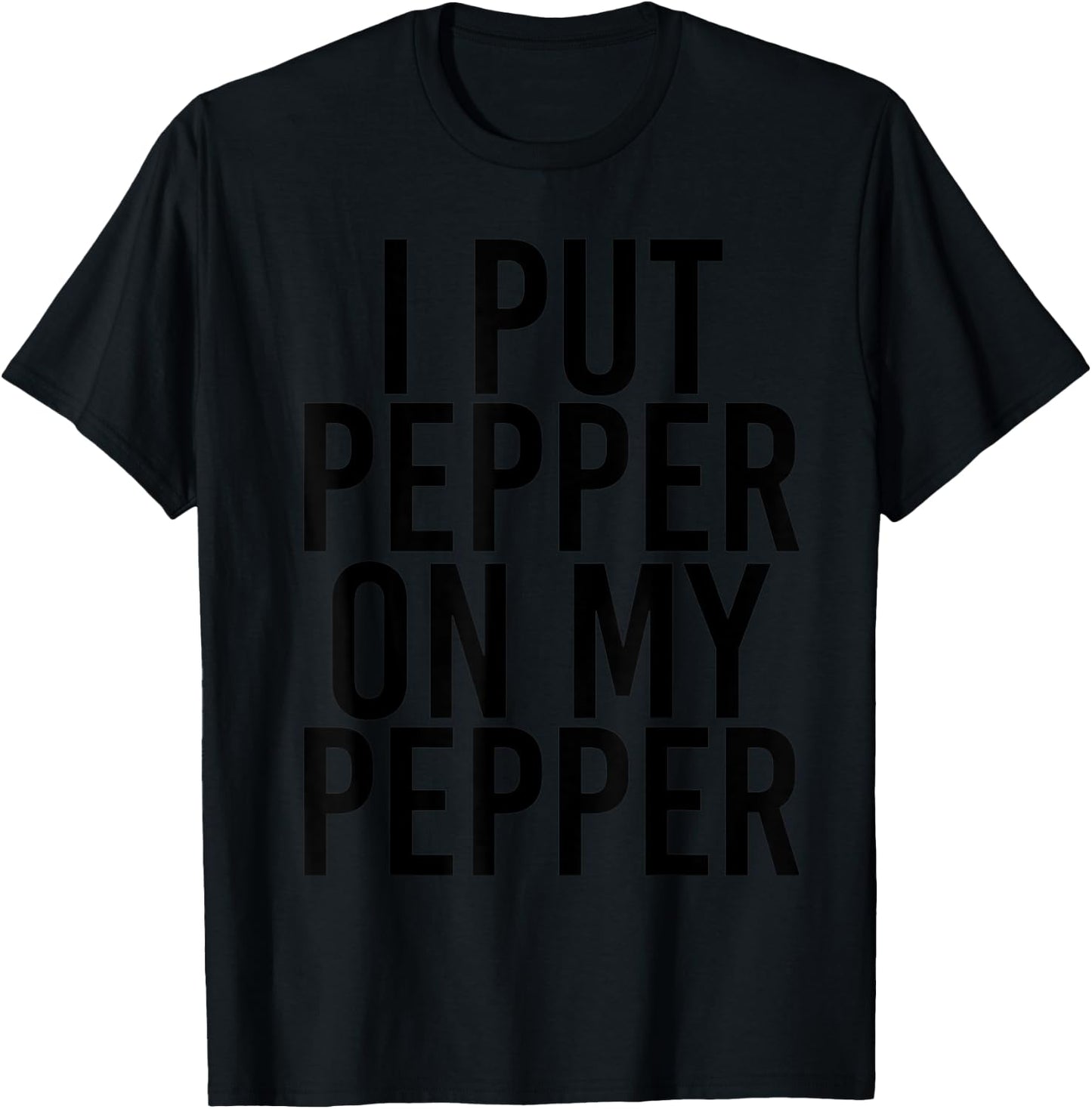 I PUT PEPPER ON MY PEPPER Funny Cheese Pizza Gift T-Shirt - T-Shirt | Black