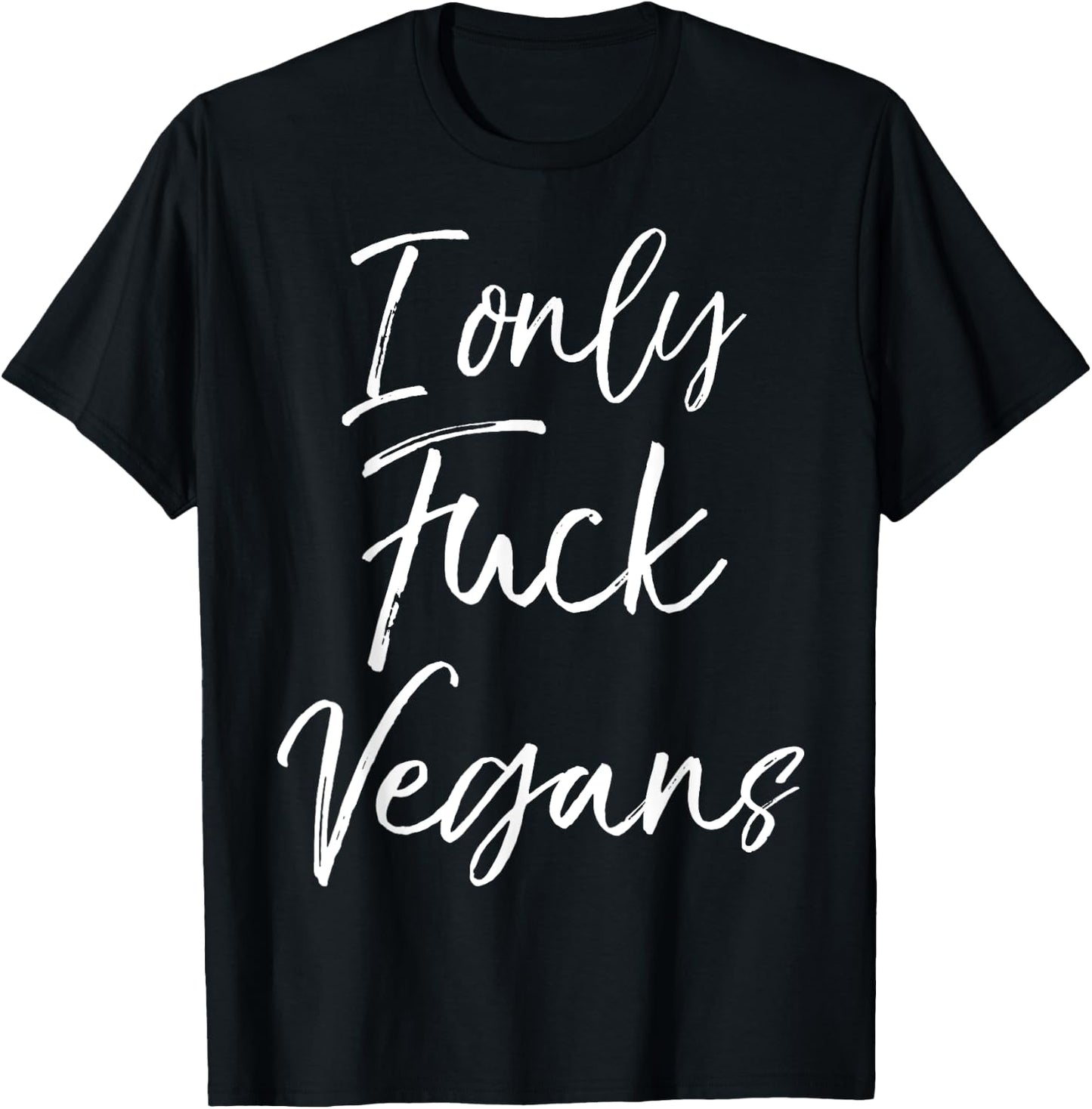 Funny Vegan Gift Quirky Joke I Only Fuck Vegans T-Shirt - T-Shirt | Black