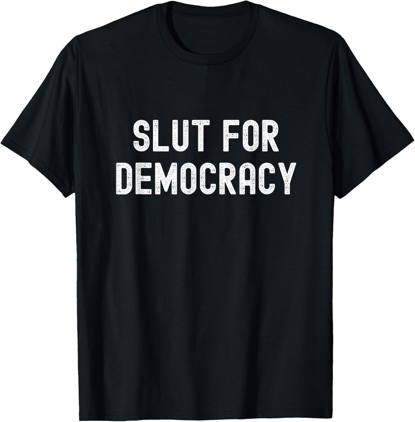 Slut For Democracy Funny Adult Humor Election Voter T-Shirt - T-Shirt | Black