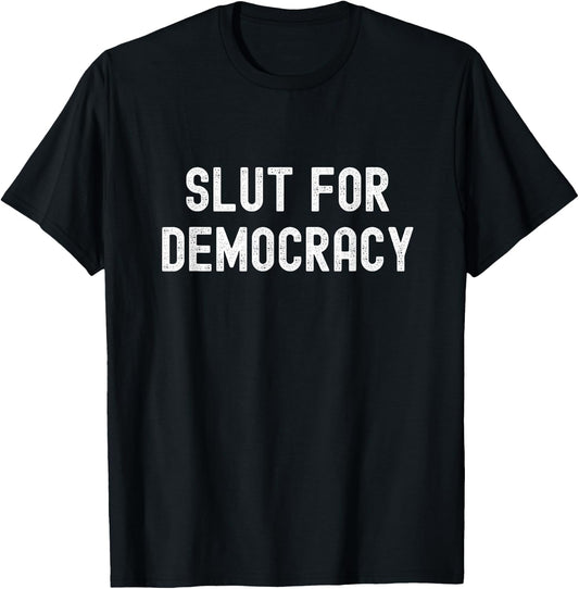 Slut For Democracy Funny Adult Humor Election Voter T-Shirt - T-Shirt | Black